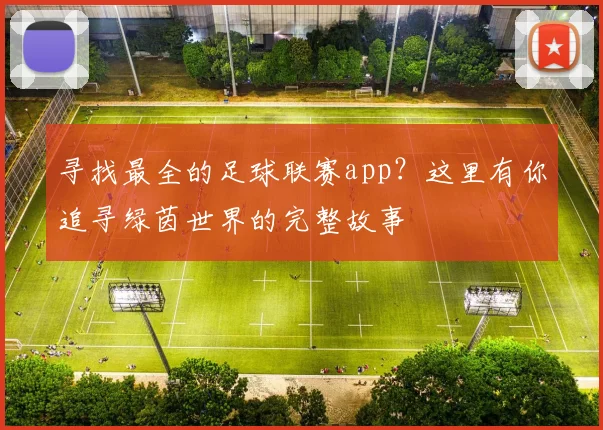 寻找最全的足球联赛app？这里有你追寻绿茵世界的完整故事