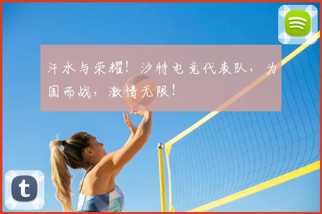 汗水与荣耀！沙特电竞代表队，为国而战，激情无限！